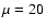 $\mu =20$