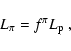 \begin{displaymath}
L_\pi=f^\pi L_{\rm p}\ ,
\end{displaymath}