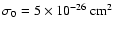 $\sigma_0=5 \times 10^{-26}~ {\rm cm}^2$
