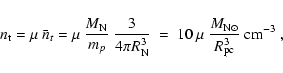 \begin{displaymath}
n_{\rm t}=\mu\ \bar{n}_t=\mu\ \frac{M_{\rm N}}{m_p}\ \frac{3...
...mu\ \frac{M_{{\rm N} \odot}}{{R}_{\rm pc}^3}\ {\rm cm}^{-3}\ ,
\end{displaymath}