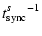 $\displaystyle {t^s_{\rm sync}}^{-1}$