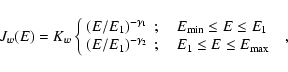 \begin{displaymath}
J_w(E)=K_w \left\{
\begin{array}{l}
\left(E /E_1 \right)^{-\...
...~ ~ ~ E_1 \leq E \leq E_{\rm max} \ \\
\end{array}\right. \ ,
\end{displaymath}