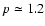 $p \simeq 1.2$