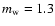 $m_{\rm w}= 1.3$