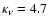 $\kappa_{\nu} = 4.7 $