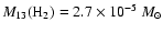 $M_{13}({\rm H}_2) = 2.7\times 10^{-5}~M_\odot$