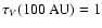 $\tau_V (100~{\rm AU})=1$