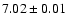 $ 7.02 \pm 0.01 $