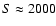 $S\approx2000$