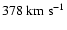 $378~\rm km~s^{-1}$