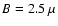 $B=2.5~\mu$