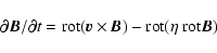 \begin{displaymath}%
{\partial\vec{B}/\partial t=\hbox{rot}(\vec{v}\times\vec{B})
-\hbox{rot}(\eta~\hbox{rot}\vec{B})}
\end{displaymath}