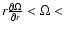 $r\frac{\partial \Omega}{\partial r} < \Omega <$