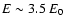$E \sim 3.5~E_{0}$