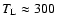 $T_{\rm L} \approx
300~$