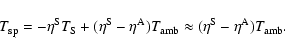 \begin{displaymath}T_{\rm sp} = -\eta^{\rm S} T_{\rm S} + (\eta^{\rm S} - \eta^{...
...T_{\rm amb} \approx (\eta^{\rm S} - \eta^{\rm A}) T_{\rm amb}.
\end{displaymath}