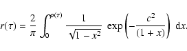 \begin{displaymath}r(\tau) = \frac{2}{\pi} \int_0^{\rho(\tau)} \frac{1}{\sqrt{1-x^2}} \;
\exp\left(-\frac{c^2}{(1+x)}\right)\;{\rm d}x.
\end{displaymath}