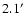 $2.1^{\prime}$