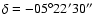 $\delta = -05^{\circ }22^{\prime }30^{\prime \prime }$