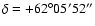 $\delta = +62^{\circ }05^{\prime }52^{\prime \prime }$