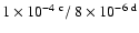 $1\times10^{-4~{\rm c}}/~8\times10^{-6~{\rm d}}$