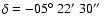 $\delta =-05\hbox {$^\circ $ }22\hbox {$^\prime $ }30\hbox {$^{\prime \prime }$ }$