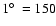 $1\hbox{$^\circ$ }= 150$