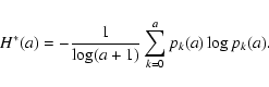 \begin{displaymath}%
H^*(a) = -\frac{1}{\log(a+1)} \sum_{k = 0}^a p_k(a)\log p_k(a).
\end{displaymath}