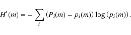 \begin{displaymath}%
H'(m) = -\sum_{i}\left(P_i(m)-p_i(m)\right)\log\left(p_i(m)\right).
\end{displaymath}