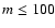 $m \leq 100$