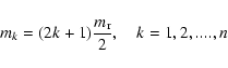 \begin{displaymath}%
m_k = (2k+1) \frac{m_{\rm r}}{2},~~~~k = 1, 2,...., n
\end{displaymath}