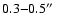$0.3{-}0.5 \hbox{$^{\prime\prime}$ }$