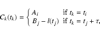 \begin{displaymath}C_k(t_k) = \left\{
\begin{array}{ll}
A_i & {\rm if}\ t_k=t_i \\
B_j-l(t_j) & {\rm if}\ t_k=t_j+\tau,
\end{array}\right.
\end{displaymath}