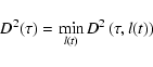 \begin{displaymath}
D^2(\tau) = \min_{l(t)} D^2\left(\tau,l(t)\right)
\end{displaymath}