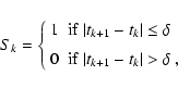 \begin{displaymath}S_k = \left\{
\begin{array}{ll}
1 & {\rm if}\ \vert t_{k+1}...
...m if}\ \vert t_{k+1}-t_k\vert > \delta \ ,
\end{array}\right.
\end{displaymath}