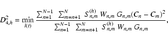 \begin{displaymath}
D^2_{4,h} = \min_{l(t)} \frac{\sum_{n=1}^{N-1}~\sum_{m=n+1}^...
...n=1}^{N-1}~\sum_{m=n+1}^{N}~ S_{n,m}^{(h)}~W_{n,m}~ G_{n,m}} ,
\end{displaymath}