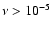 $\nu>10^{-5}$