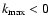 $k_{\rm max}<0$