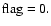 $\rm flag = 0.$