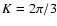 $K=2\pi /3$