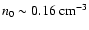 $n_0\sim 0.16~{\rm cm}^{-3}$