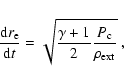 \begin{displaymath}
\frac{{\rm d}r_{\rm e}}{{\rm d}t} = \sqrt {\frac{\gamma+1}{2} \frac {P_{\rm c}}{\rho_{\rm ext}}} \; ,
\end{displaymath}