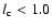 $l_{\rm c} <1.0$
