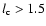 $l_{\rm c} >1.5$