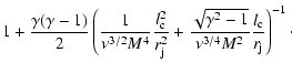 $\displaystyle 1+\frac{\gamma(\gamma-1)}{2}
\left( \frac{1}{\nu^{3/2} M^4} \frac...
...\sqrt{\gamma^2-1}}{\nu^{3/4} M^2}
\frac{l_{\rm c}}{r_{\rm j}} \right)^{-1}\cdot$