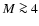 $M \ga4$
