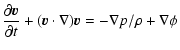 $\displaystyle \frac{\partial \vec {v}}{\partial t}+(\vec {v} \cdot \nabla)\vec{v}=-\nabla
p/\rho + \nabla \phi$