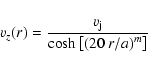 \begin{displaymath}v_z(r)=
\frac{\displaystyle v_{\rm j}}{\displaystyle \cosh\left[(20 \ r/a)^m\right]}
\end{displaymath}