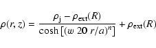 \begin{displaymath}\rho(r,z)=
\frac {\displaystyle \rho_{\rm j}-\rho_{\rm ext}(R...
...laystyle \cosh\left[(w \
20 \ r/a)^n\right]}+\rho_{\rm ext}(R)
\end{displaymath}