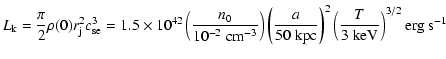 $\displaystyle L_{\rm k} = \frac {\pi} {2} \rho(0) r_{\rm j}^2 c_{\rm se}^3
= 1....
...}} \right)^2
\left( \frac {T} {3 \;{\rm keV}} \right)^{3/2}
{\rm erg \; s^{-1}}$